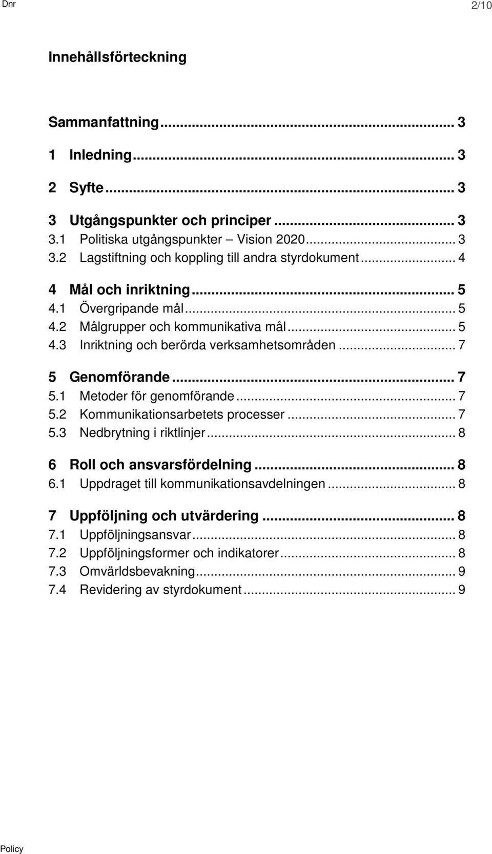 .. 7 5.2 Kommunikationsarbetets processer... 7 5.3 Nedbrytning i riktlinjer... 8 6 Roll och ansvarsfördelning... 8 6.1 Uppdraget till kommunikationsavdelningen.