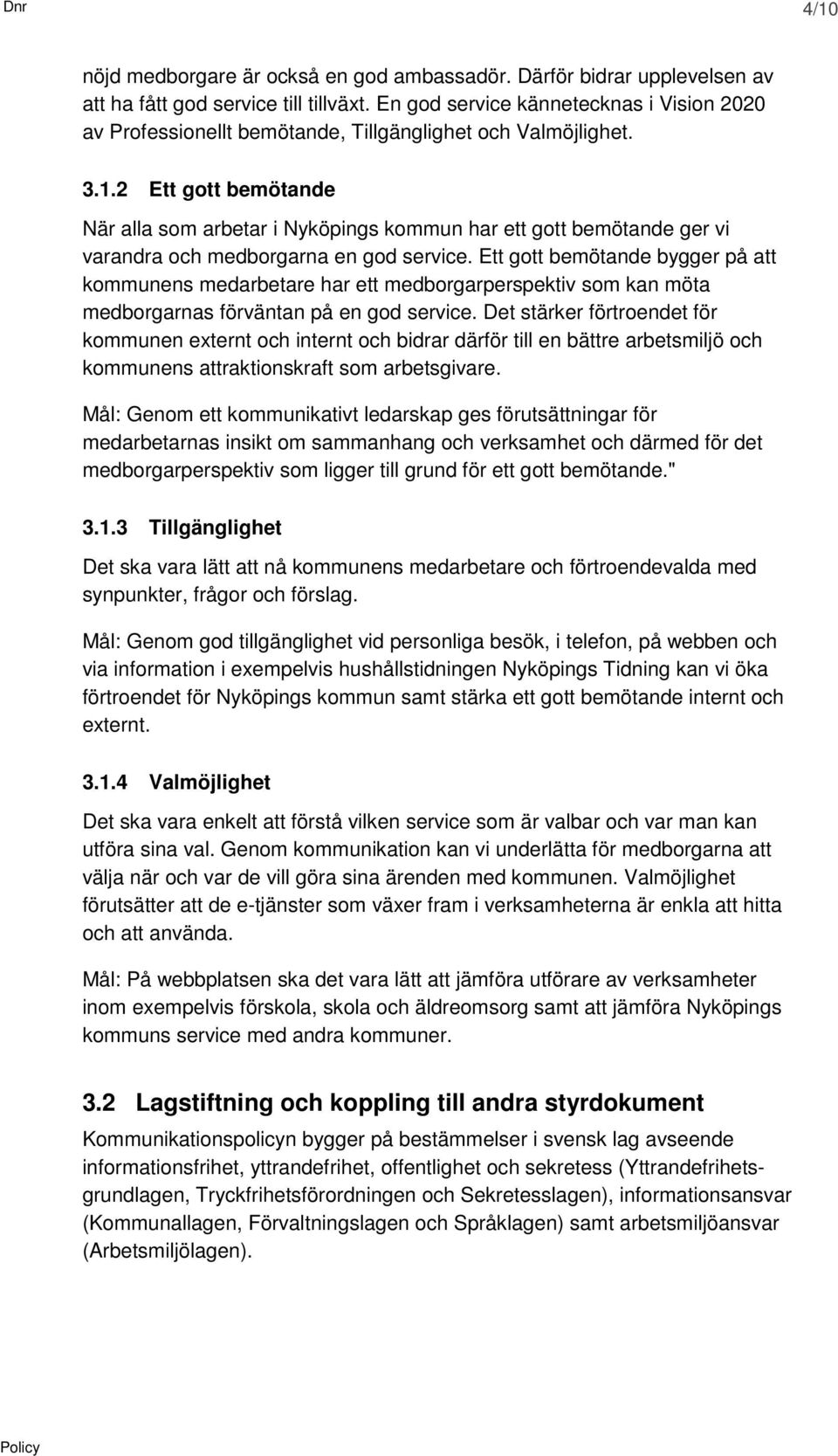 2 Ett gott bemötande När alla som arbetar i Nyköpings kommun har ett gott bemötande ger vi varandra och medborgarna en god service.