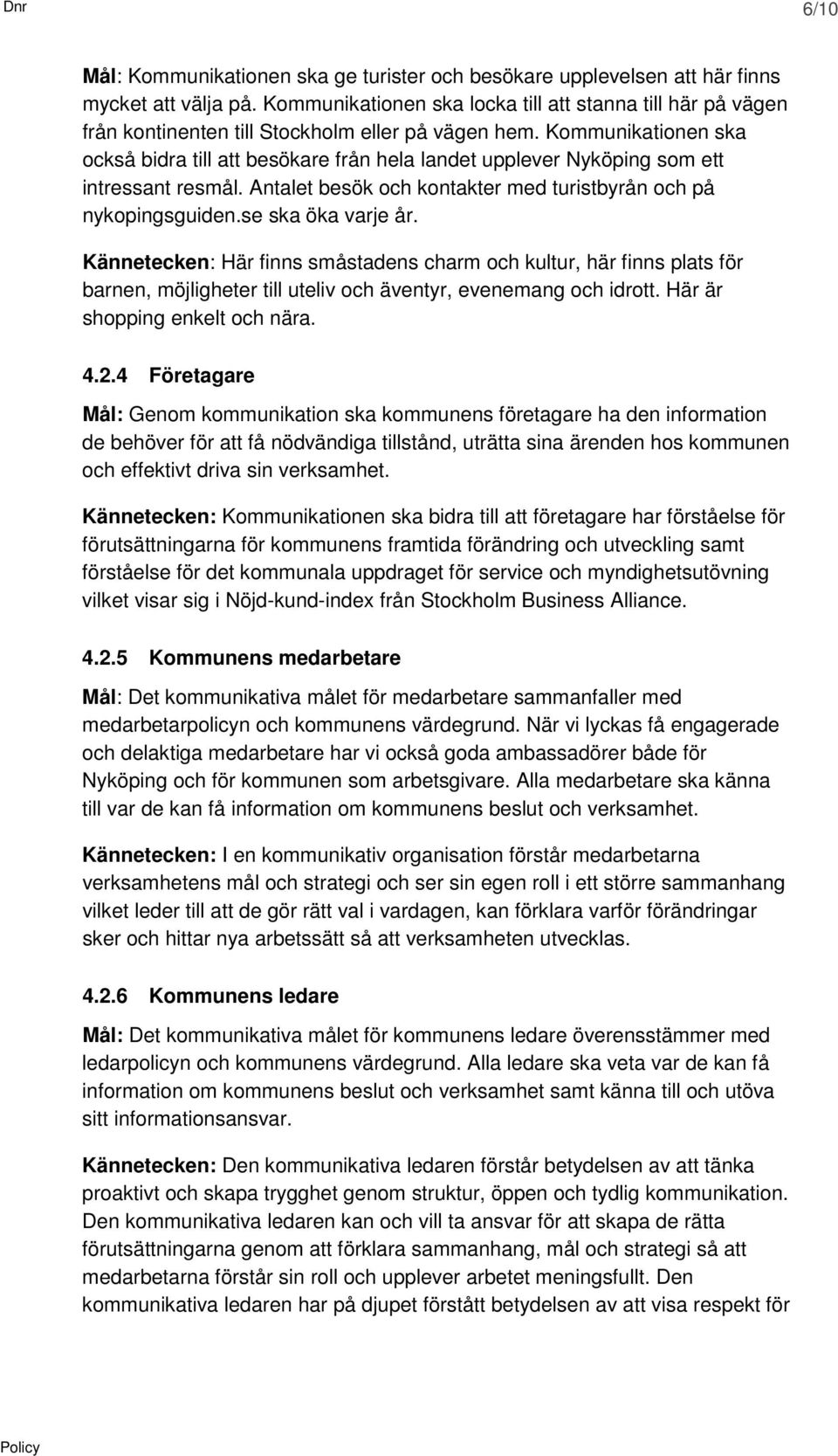 Kommunikationen ska också bidra till att besökare från hela landet upplever Nyköping som ett intressant resmål. Antalet besök och kontakter med turistbyrån och på nykopingsguiden.se ska öka varje år.