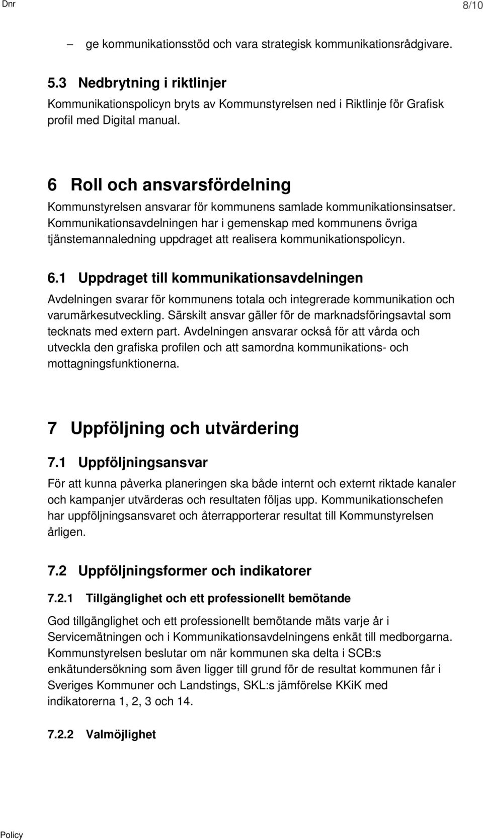 6 Roll och ansvarsfördelning Kommunstyrelsen ansvarar för kommunens samlade kommunikationsinsatser.