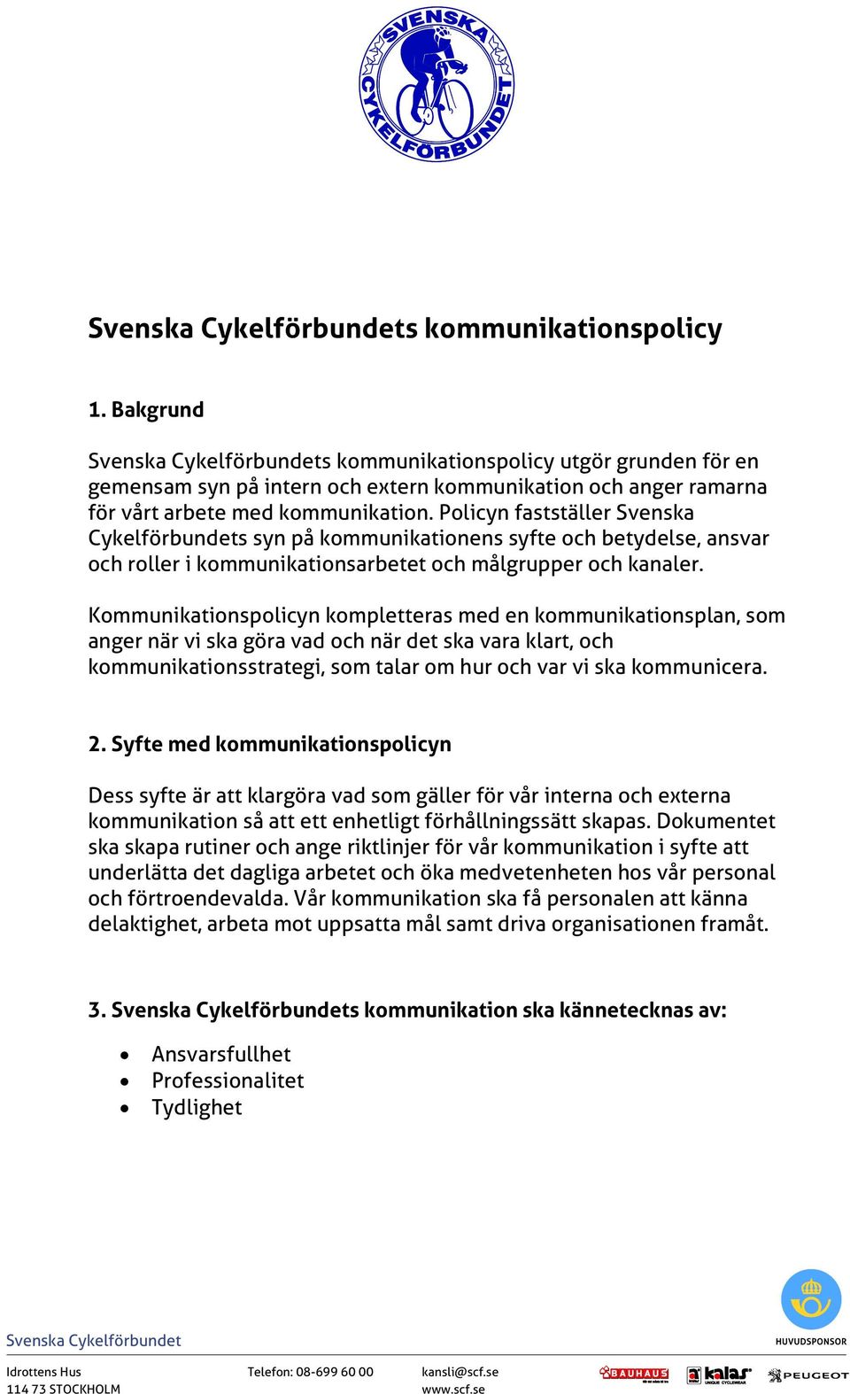 Kommunikationspolicyn kompletteras med en kommunikationsplan, som anger när vi ska göra vad och när det ska vara klart, och kommunikationsstrategi, som talar om hur och var vi ska kommunicera. 2.