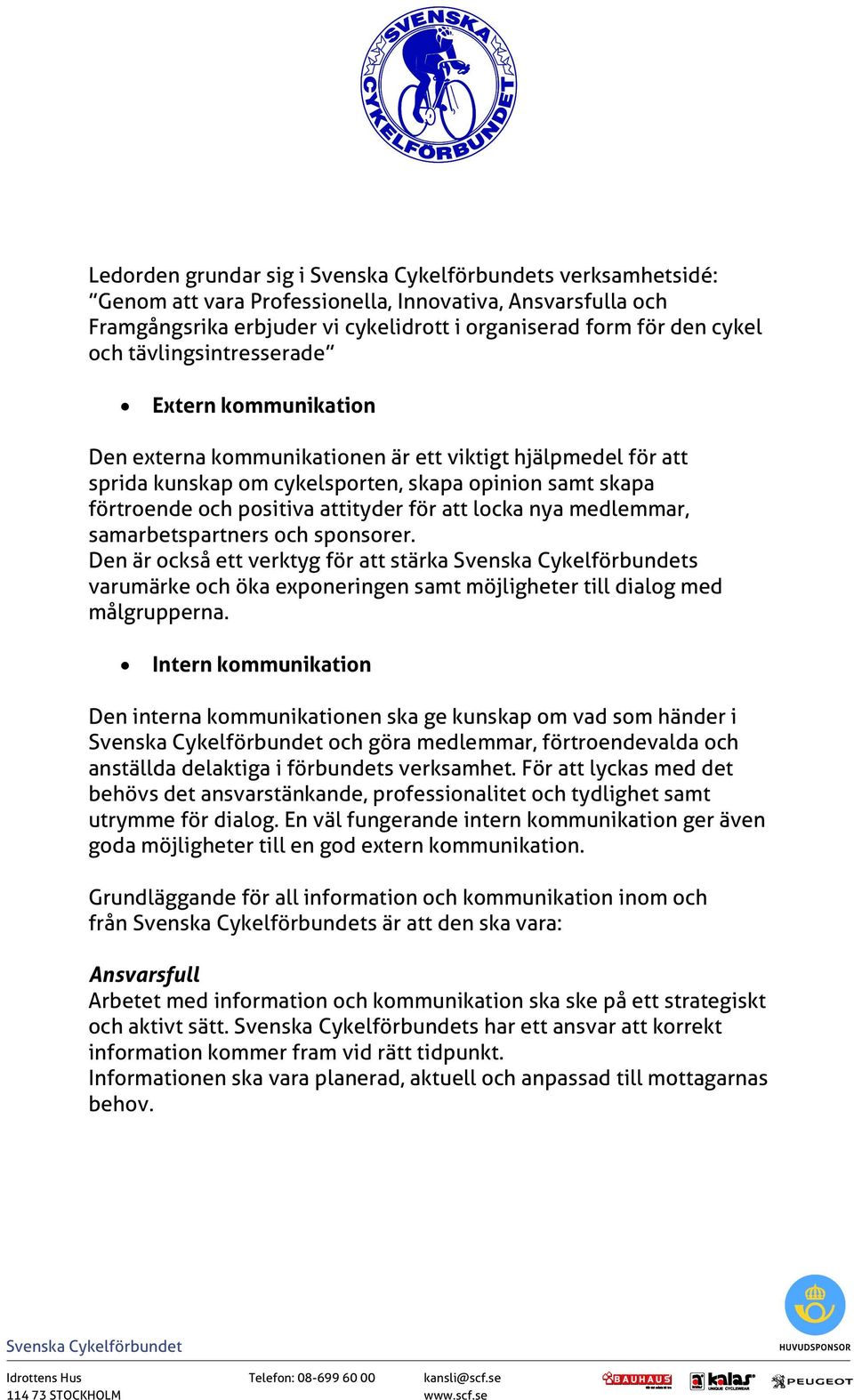 medlemmar, samarbetspartners och sponsorer. Den är också ett verktyg för att stärka s varumärke och öka exponeringen samt möjligheter till dialog med målgrupperna.