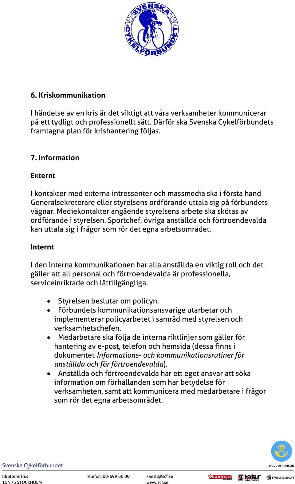 Mediekontakter angående styrelsens arbete ska skötas av ordförande i styrelsen. Sportchef, övriga anställda och förtroendevalda kan uttala sig i frågor som rör det egna arbetsområdet.