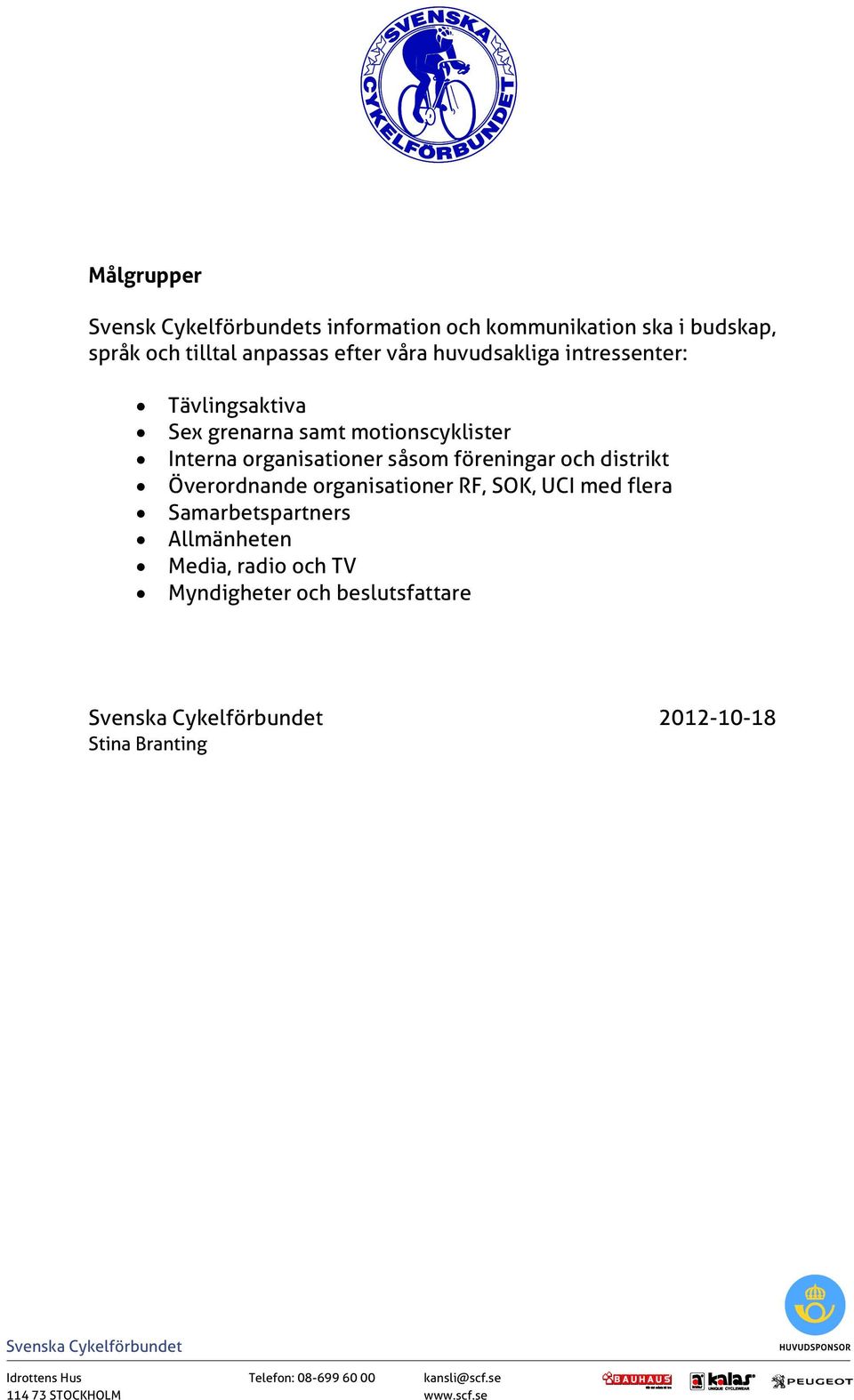 Interna organisationer såsom föreningar och distrikt Överordnande organisationer RF, SOK, UCI med