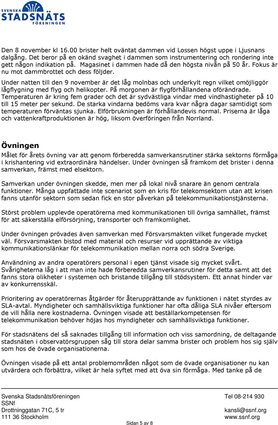 Under natten till den 9 november är det låg molnbas och underkylt regn vilket omöjliggör lågflygning med flyg och helikopter. På morgonen är flygförhållandena oförändrade.