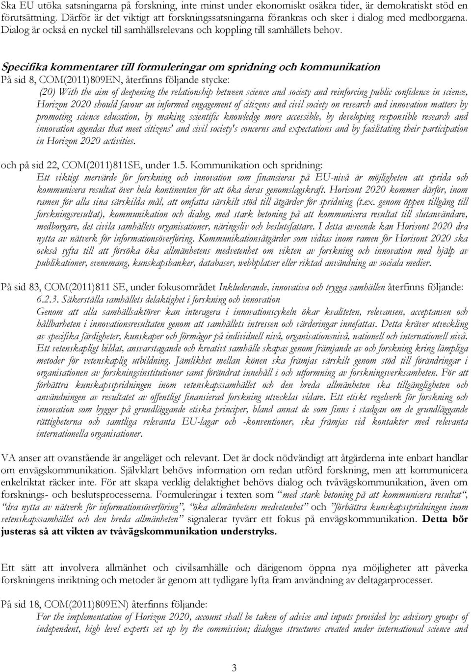 Specifika kommentarer till formuleringar om spridning och kommunikation På sid 8, COM(2011)809EN, återfinns följande stycke: (20) With the aim of deepening the relationship between science and