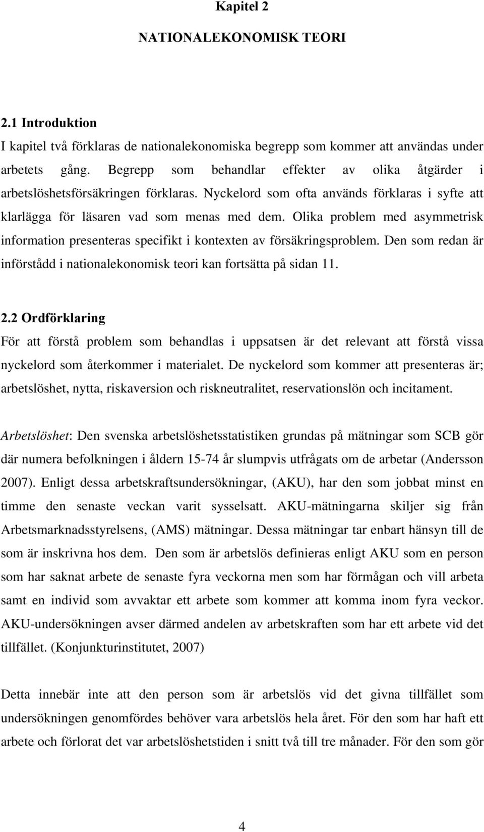 Olika problem med asymmetrisk information presenteras specifikt i kontexten av försäkringsproblem. Den som redan är införstådd i nationalekonomisk teori kan fortsätta på sidan 11. 2.