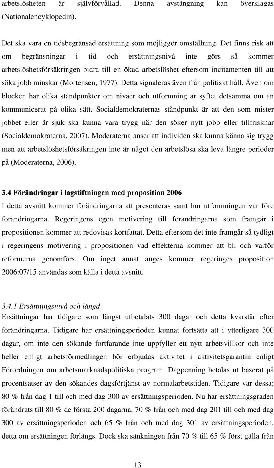 (Mortensen, 1977). Detta signaleras även från politiskt håll. Även om blocken har olika ståndpunkter om nivåer och utformning är syftet detsamma om än kommunicerat på olika sätt.