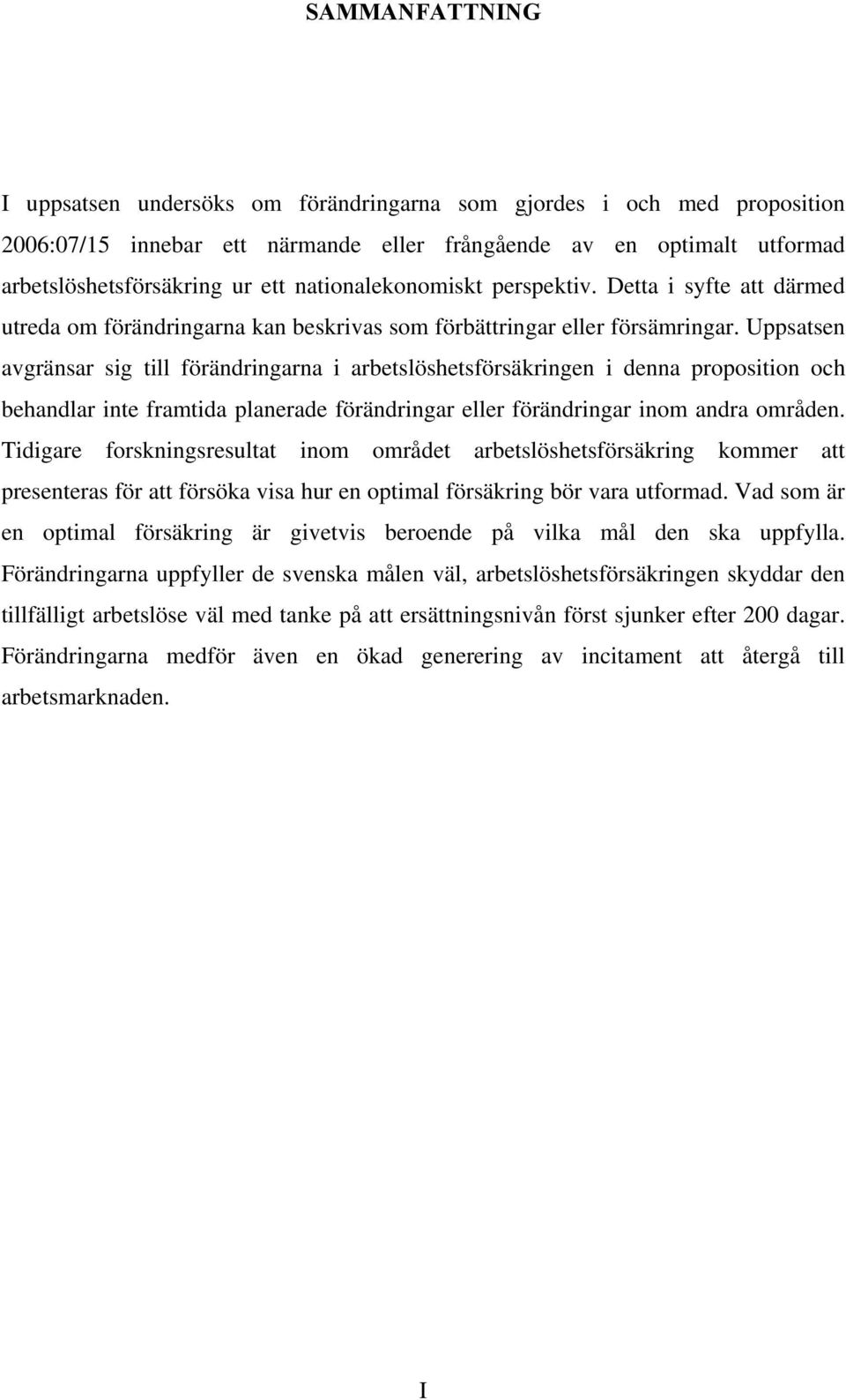 Uppsatsen avgränsar sig till förändringarna i arbetslöshetsförsäkringen i denna proposition och behandlar inte framtida planerade förändringar eller förändringar inom andra områden.