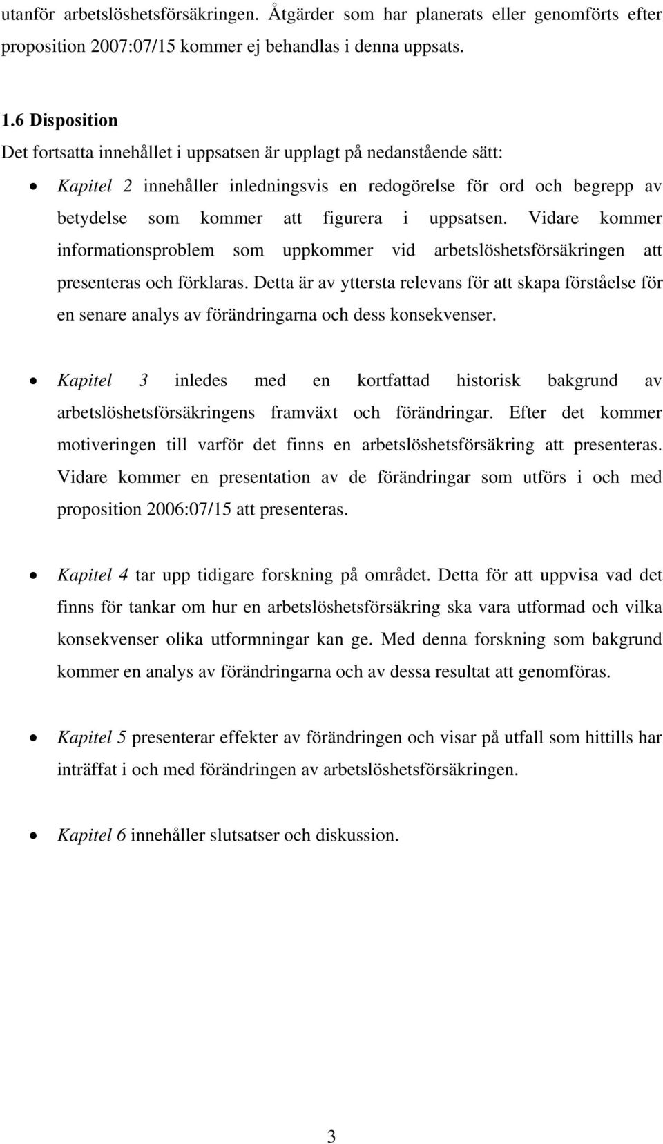 uppsatsen. Vidare kommer informationsproblem som uppkommer vid arbetslöshetsförsäkringen att presenteras och förklaras.