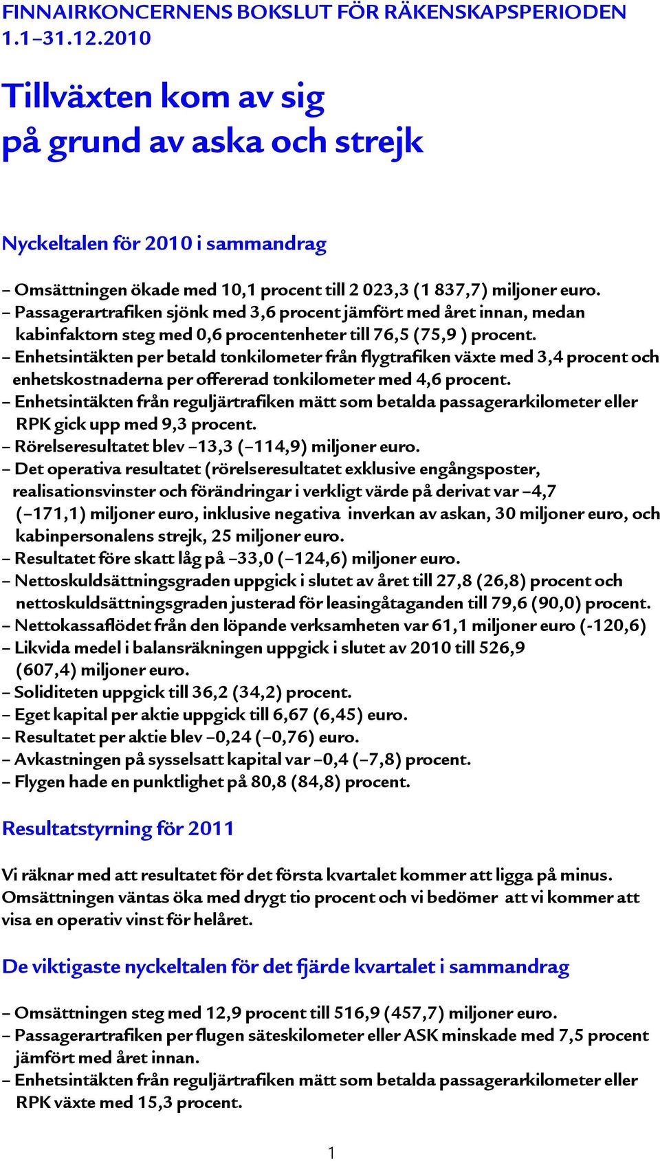 Passagerartrafiken sjönk med 3,6 procent jämfört med året innan, medan kabinfaktorn steg med 0,6 procentenheter till 76,5 (75,9 ) procent.