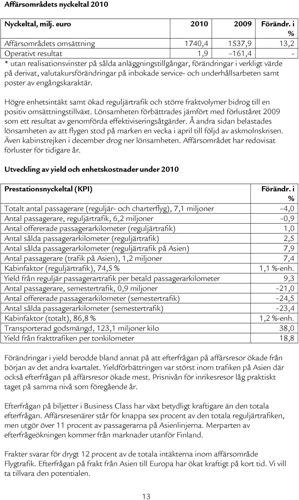 valutakursförändringar på inbokade service- och underhållsarbeten samt poster av engångskaraktär.