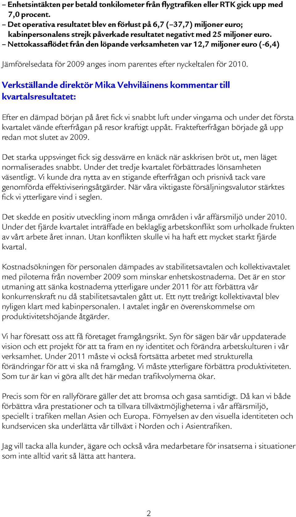 Nettokassaflödet från den löpande verksamheten var 12,7 miljoner euro (-6,4) Jämförelsedata för 2009 anges inom parentes efter nyckeltalen för 2010.