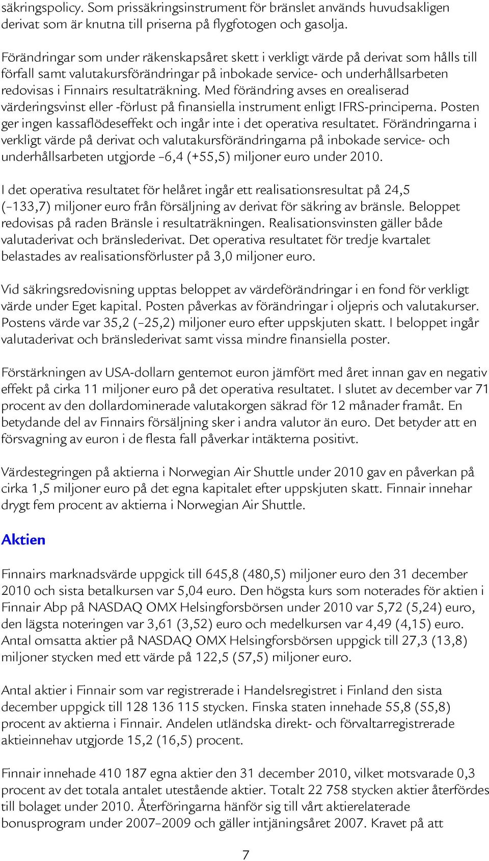 resultaträkning. Med förändring avses en orealiserad värderingsvinst eller -förlust på finansiella instrument enligt IFRS-principerna.