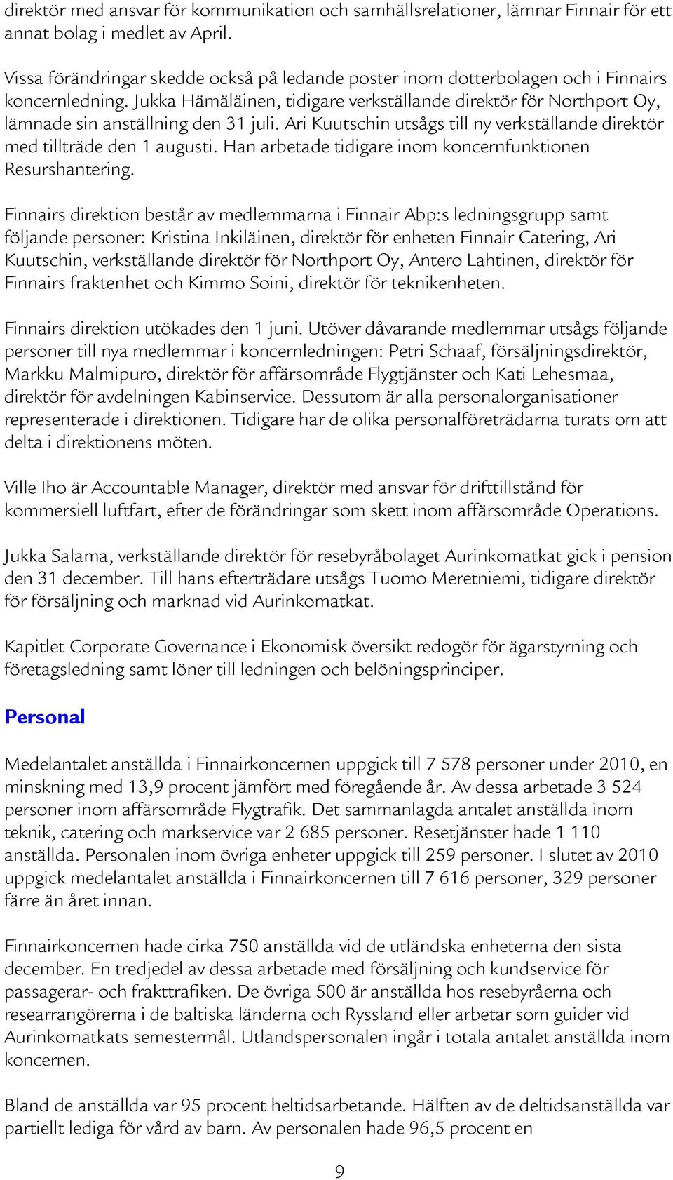 Jukka Hämäläinen, tidigare verkställande direktör för Northport Oy, lämnade sin anställning den 31 juli. Ari Kuutschin utsågs till ny verkställande direktör med tillträde den 1 augusti.