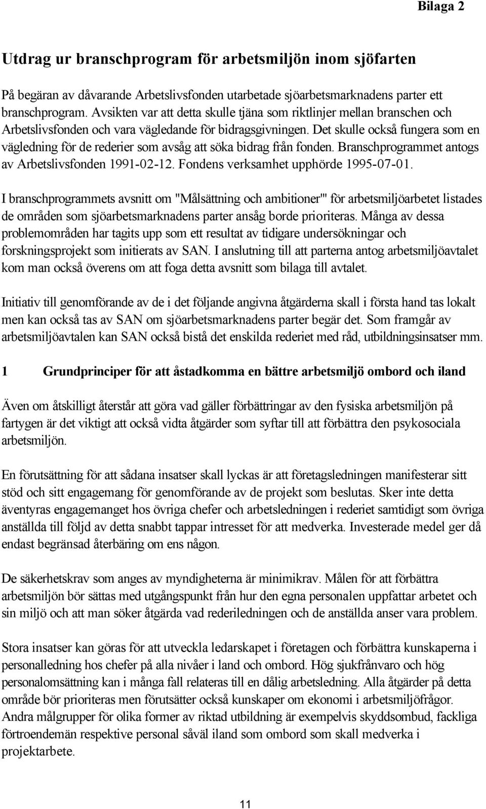 Det skulle också fungera som en vägledning för de rederier som avsåg att söka bidrag från fonden. Branschprogrammet antogs av Arbetslivsfonden 1991-02-12. Fondens verksamhet upphörde 1995-07-01.