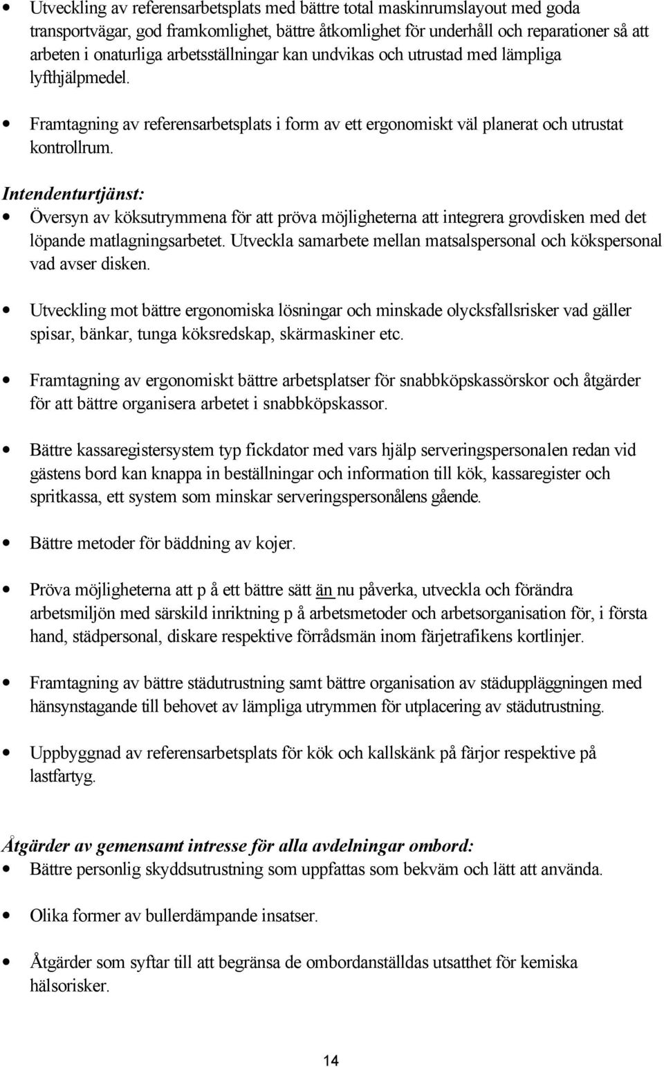 Intendenturtjänst: Översyn av köksutrymmena för att pröva möjligheterna att integrera grovdisken med det löpande matlagningsarbetet.