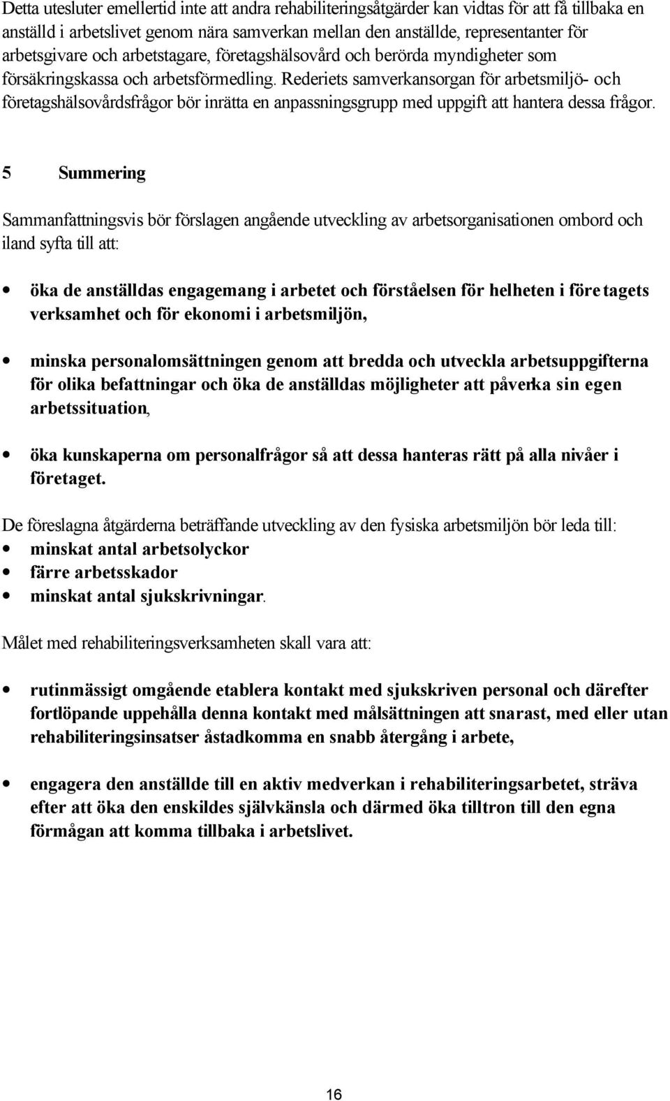 Rederiets samverkansorgan för arbetsmiljö- och företagshälsovårdsfrågor bör inrätta en anpassningsgrupp med uppgift att hantera dessa frågor.