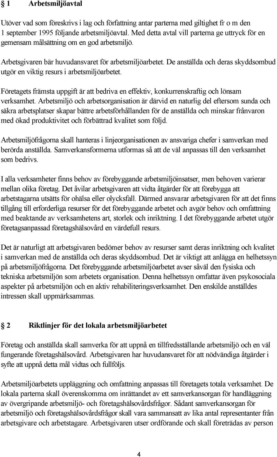 De anställda och deras skyddsombud utgör en viktig resurs i arbetsmiljöarbetet. Företagets främsta uppgift är att bedriva en effektiv, konkurrenskraftig och lönsam verksamhet.