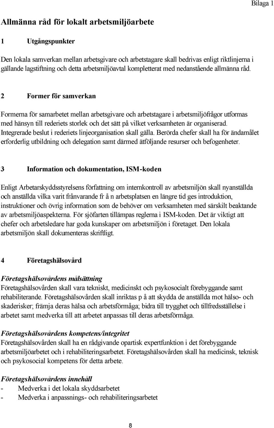 2 Former för samverkan Formerna för samarbetet mellan arbetsgivare och arbetstagare i arbetsmiljöfrågor utformas med hänsyn till rederiets storlek och det sätt på vilket verksamheten är organiserad.