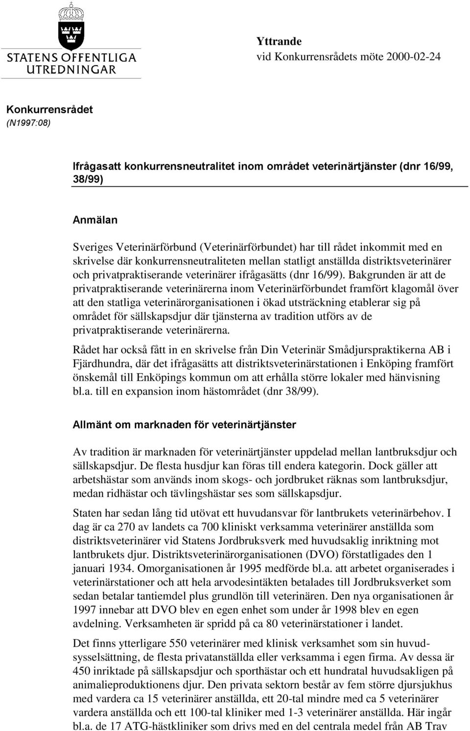 Bakgrunden är att de privatpraktiserande veterinärerna inom Veterinärförbundet framfört klagomål över att den statliga veterinärorganisationen i ökad utsträckning etablerar sig på området för