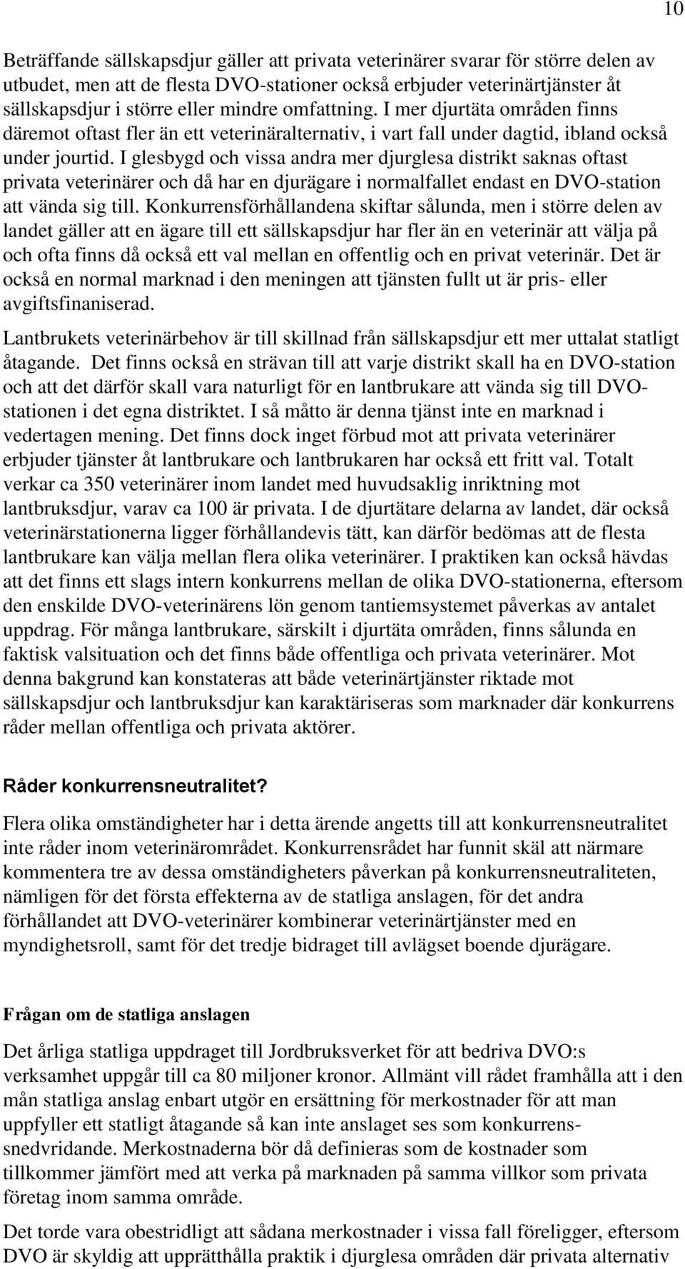 I glesbygd och vissa andra mer djurglesa distrikt saknas oftast privata veterinärer och då har en djurägare i normalfallet endast en DVO-station att vända sig till.