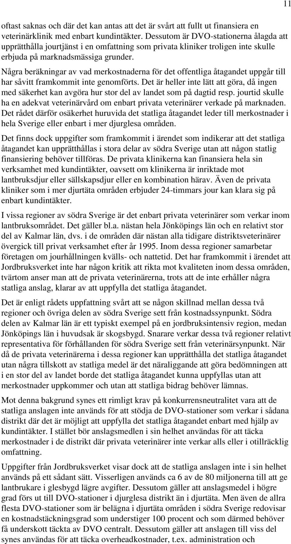 Några beräkningar av vad merkostnaderna för det offentliga åtagandet uppgår till har såvitt framkommit inte genomförts.