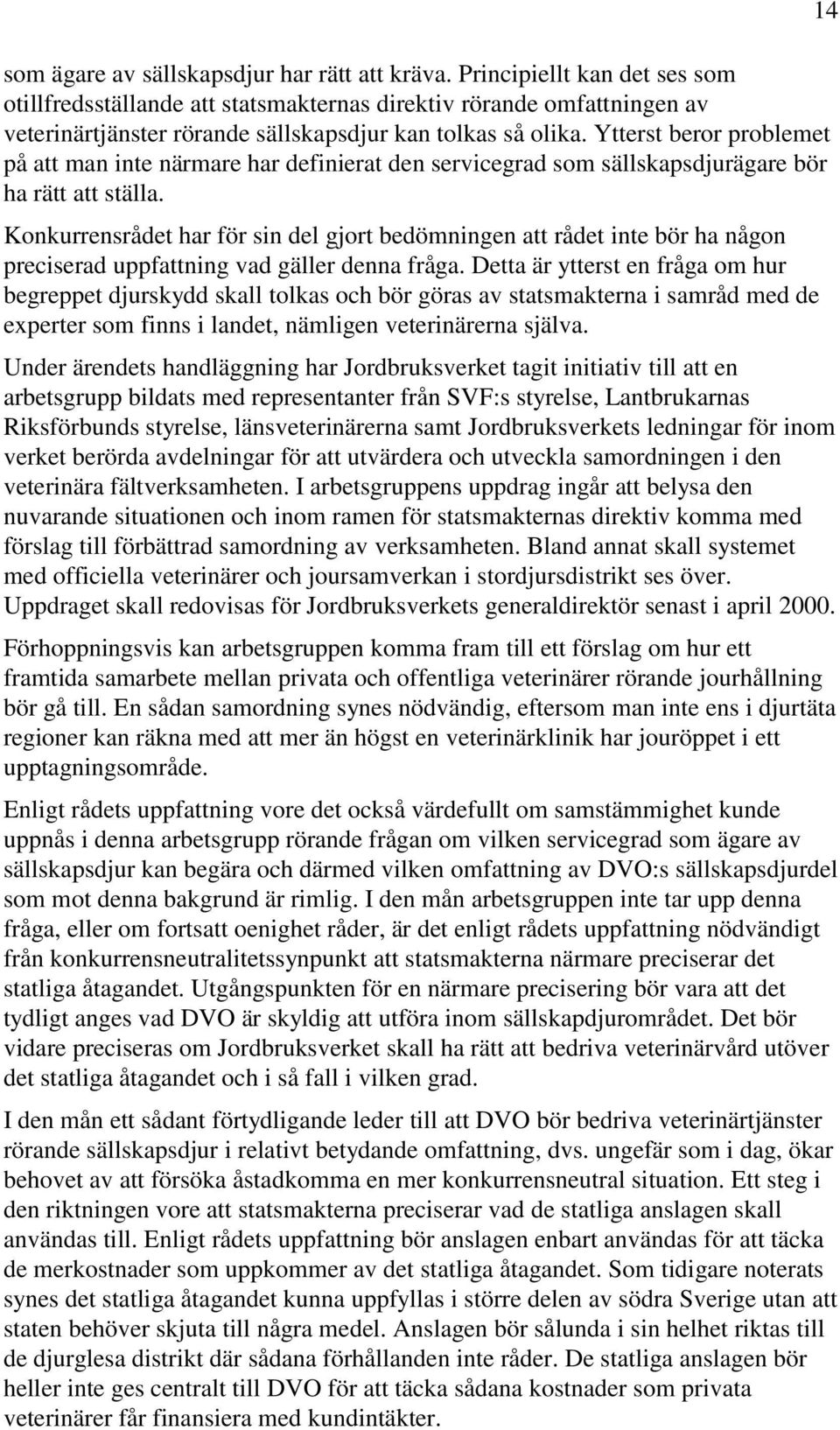 Ytterst beror problemet på att man inte närmare har definierat den servicegrad som sällskapsdjurägare bör ha rätt att ställa.