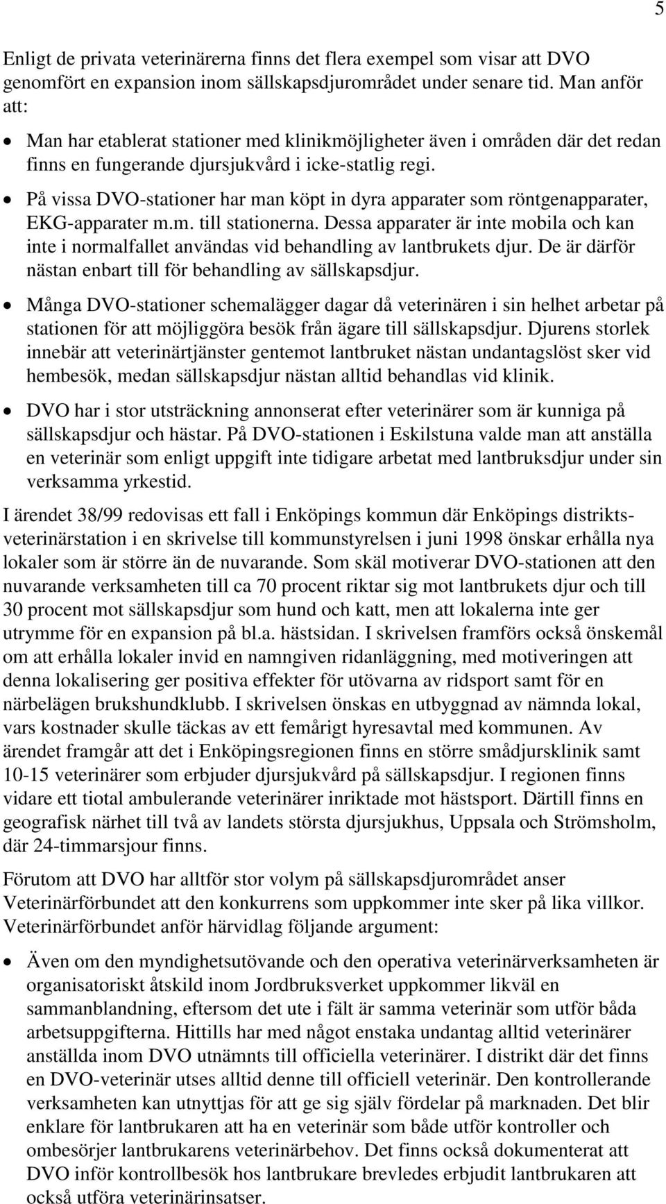 På vissa DVO-stationer har man köpt in dyra apparater som röntgenapparater, EKG-apparater m.m. till stationerna.