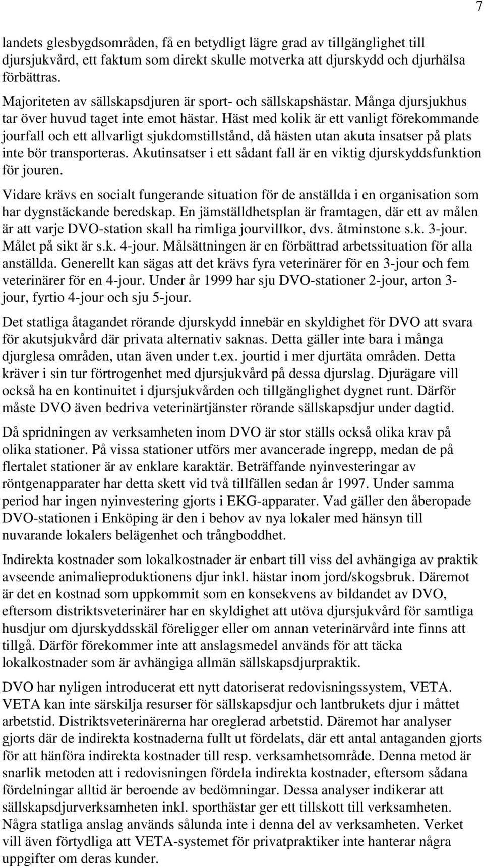 Häst med kolik är ett vanligt förekommande jourfall och ett allvarligt sjukdomstillstånd, då hästen utan akuta insatser på plats inte bör transporteras.