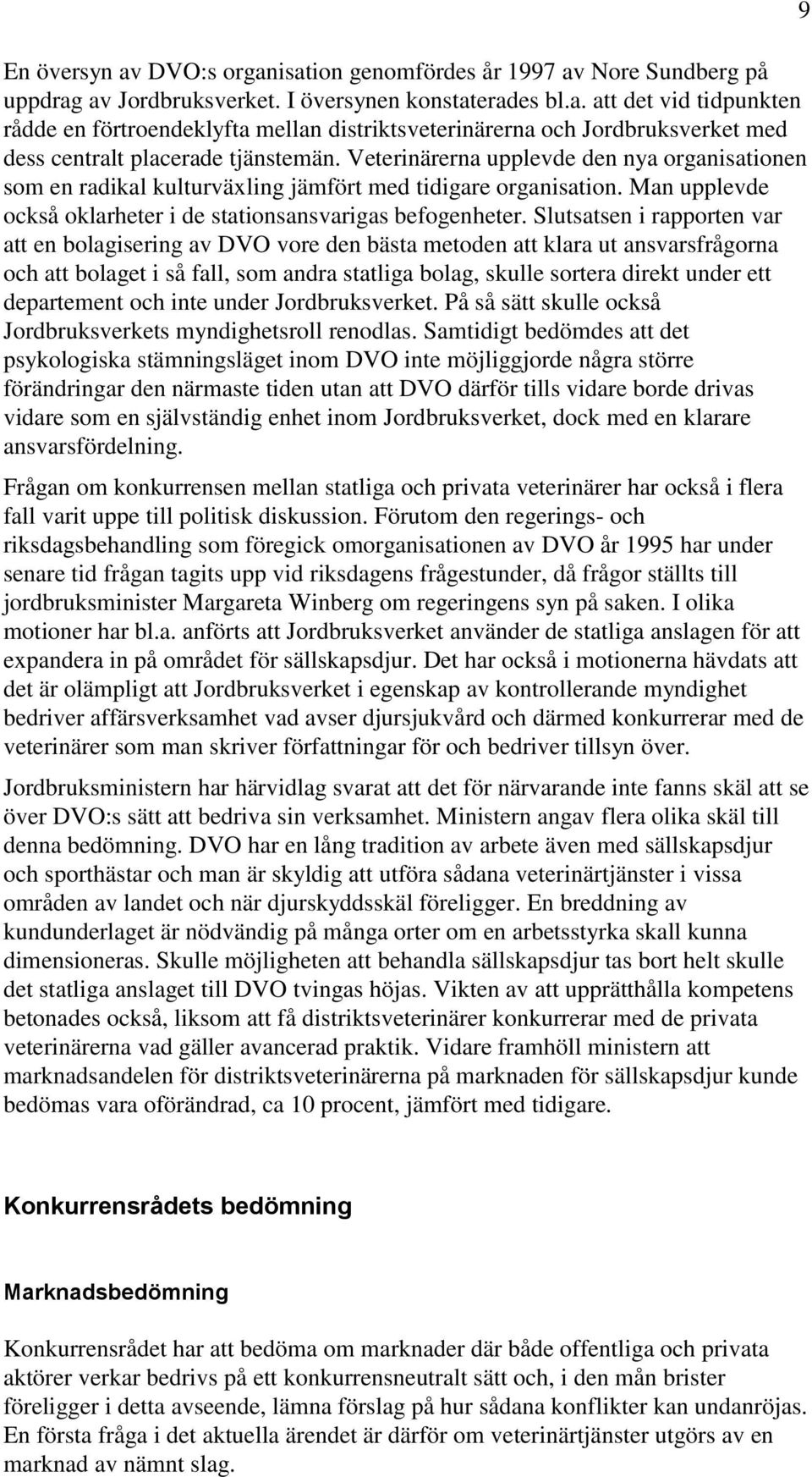 Slutsatsen i rapporten var att en bolagisering av DVO vore den bästa metoden att klara ut ansvarsfrågorna och att bolaget i så fall, som andra statliga bolag, skulle sortera direkt under ett