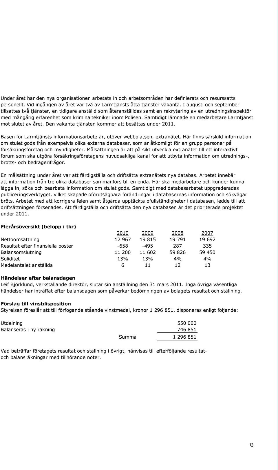 I augusti och september tillsattes två tjänster, en tidigare anställd som återanställdes samt en rekrytering av en utredningsinspektör med mångårig erfarenhet som kriminaltekniker inom Polisen.