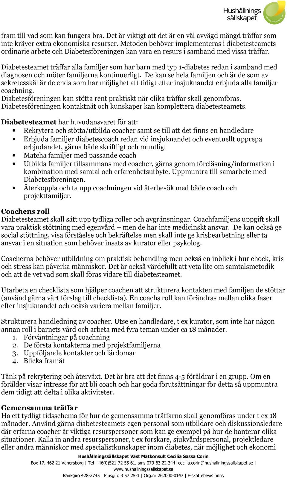 Diabetesteamet träffar alla familjer som har barn med typ 1-diabetes redan i samband med diagnosen och möter familjerna kontinuerligt.