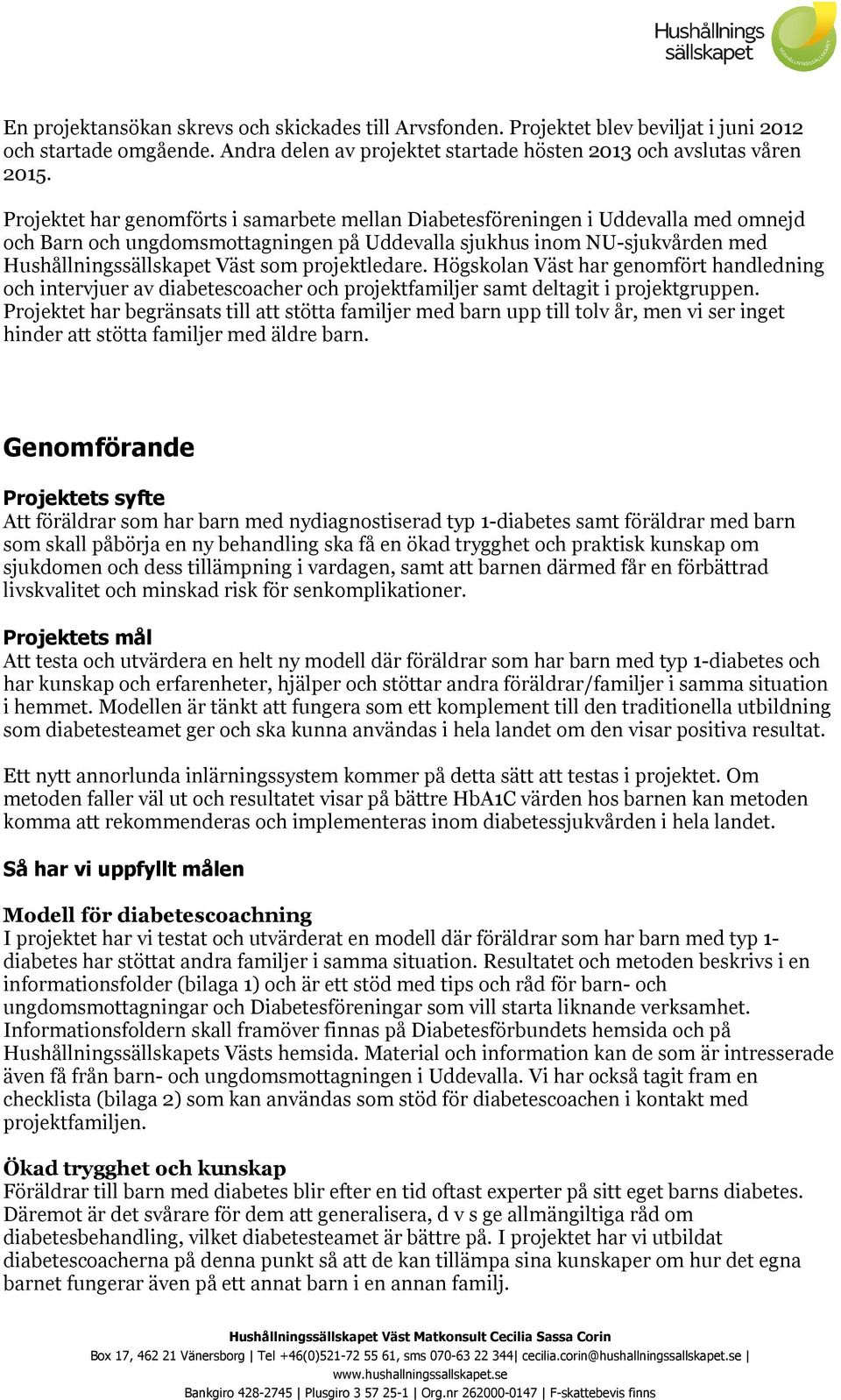 projektledare. Högskolan Väst har genomfört handledning och intervjuer av diabetescoacher och projektfamiljer samt deltagit i projektgruppen.