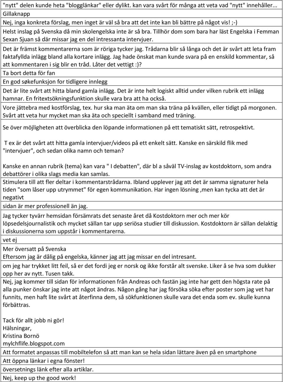 Tillhör dom som bara har läst Engelska i Femman Sexan Sjuan så där missar jag en del intressanta intervjuer. Det är främst kommentarerna som är röriga tycker jag.