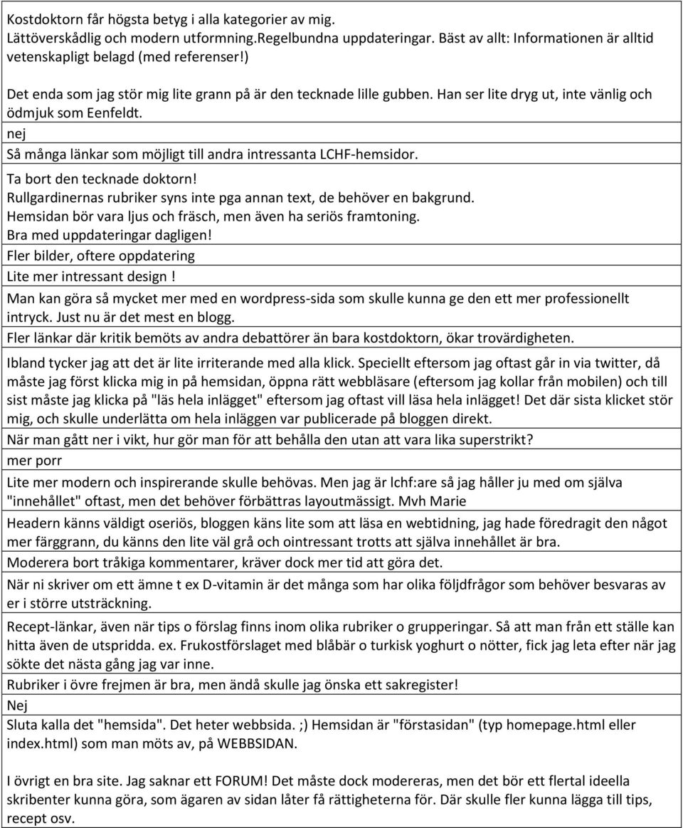 Ta bort den tecknade doktorn! Rullgardinernas rubriker syns inte pga annan text, de behöver en bakgrund. Hemsidan bör vara ljus och fräsch, men även ha seriös framtoning.