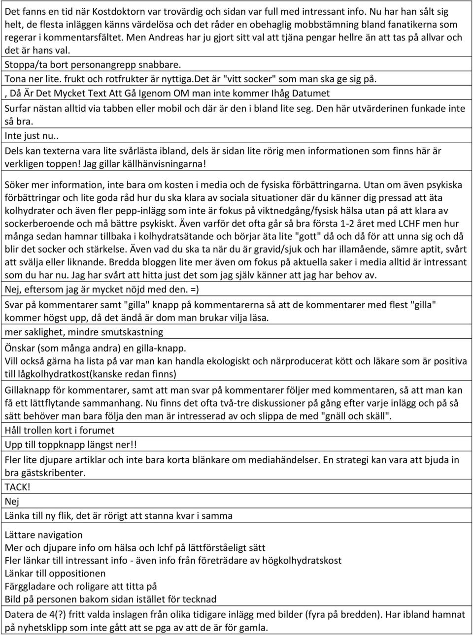 Men Andreas har ju gjort sitt val att tjäna pengar hellre än att tas på allvar och det är hans val. Stoppa/ta bort personangrepp snabbare. Tona ner lite. frukt och rotfrukter är nyttiga.