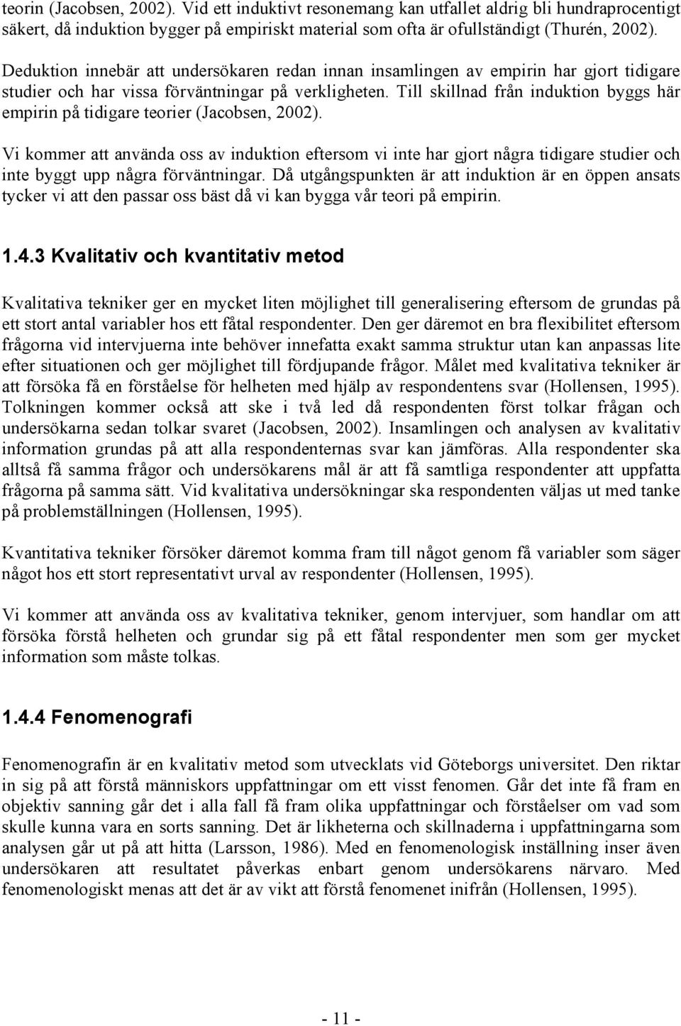 Till skillnad från induktion byggs här empirin på tidigare teorier (Jacobsen, 2002).