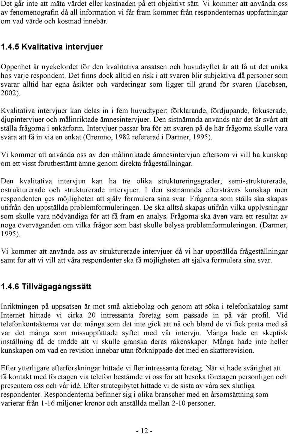 5 Kvalitativa intervjuer Öppenhet är nyckelordet för den kvalitativa ansatsen och huvudsyftet är att få ut det unika hos varje respondent.