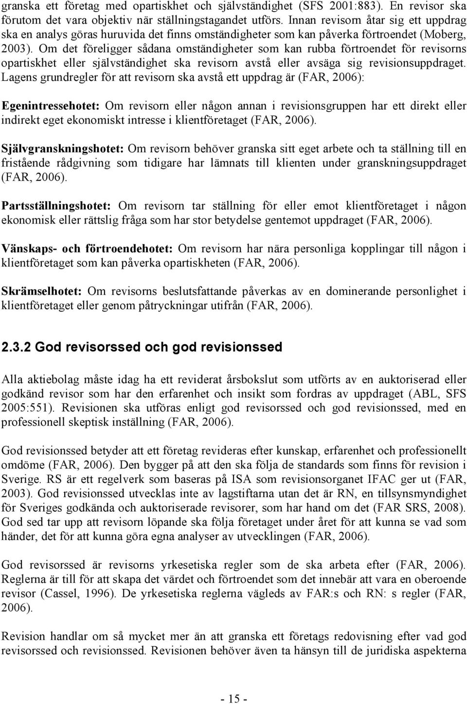 Om det föreligger sådana omständigheter som kan rubba förtroendet för revisorns opartiskhet eller självständighet ska revisorn avstå eller avsäga sig revisionsuppdraget.