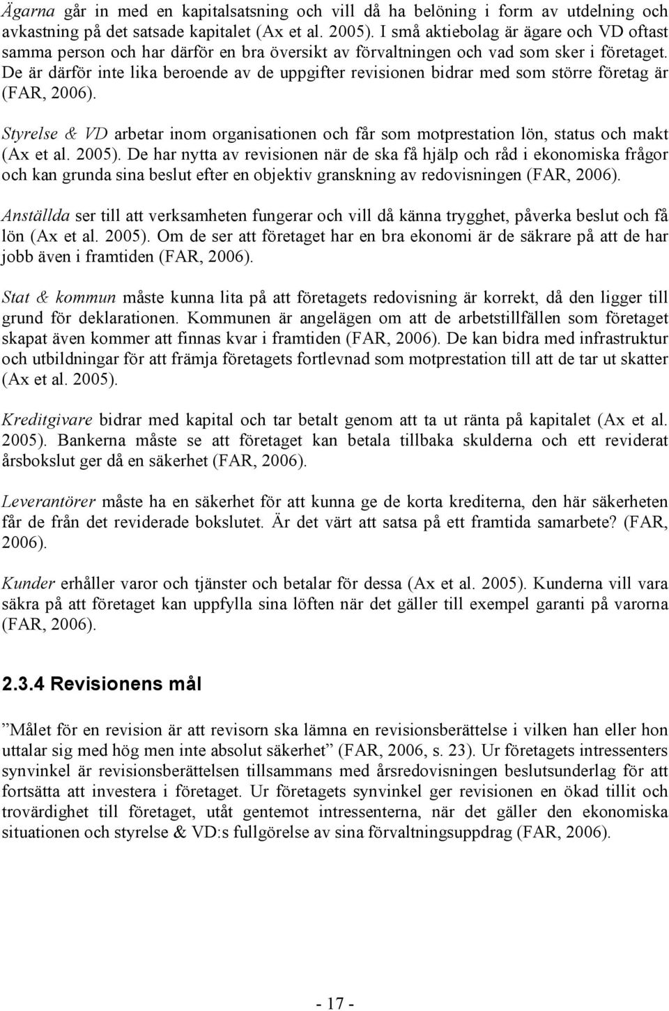 De är därför inte lika beroende av de uppgifter revisionen bidrar med som större företag är (FAR, 2006).