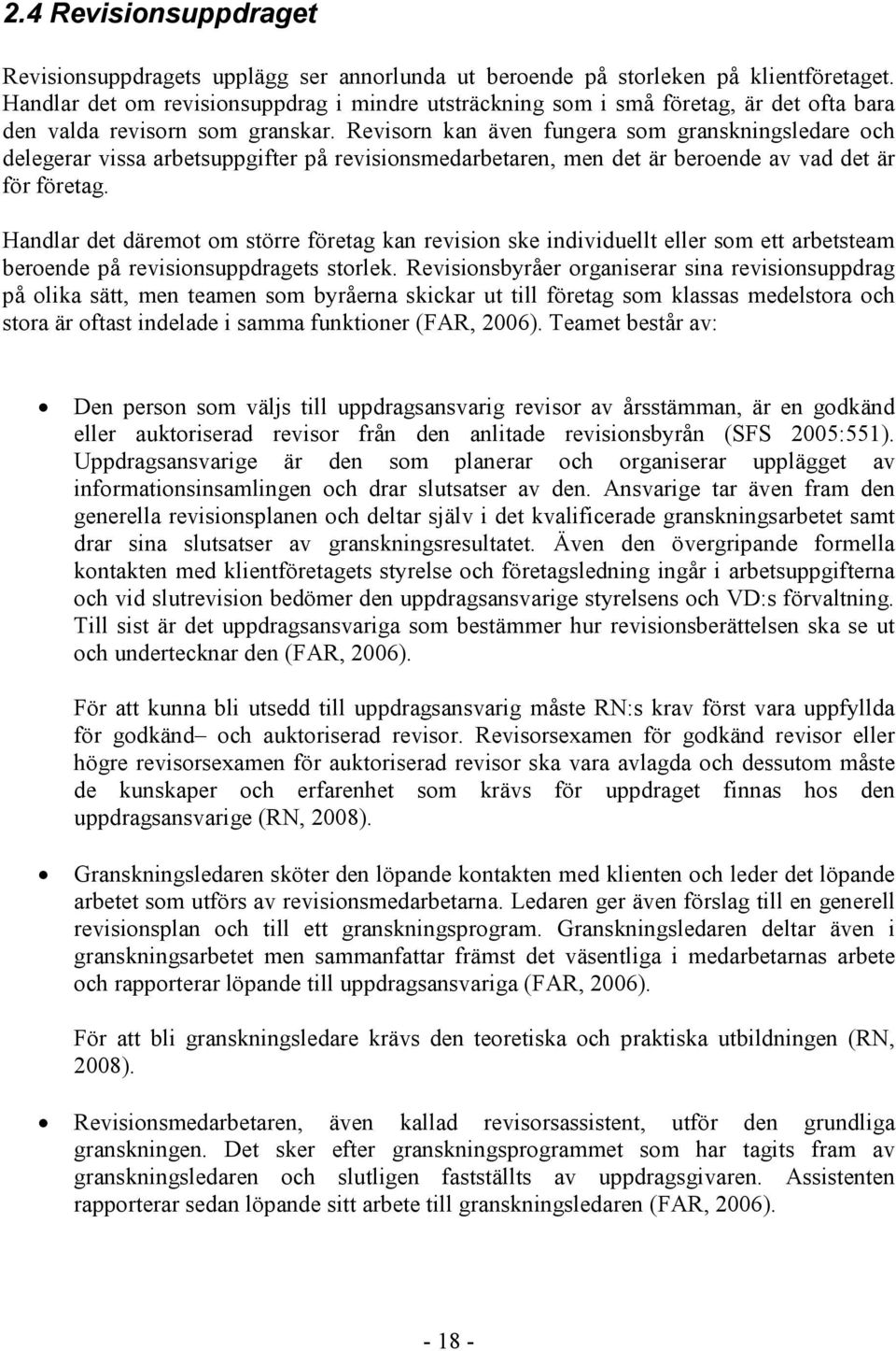 Revisorn kan även fungera som granskningsledare och delegerar vissa arbetsuppgifter på revisionsmedarbetaren, men det är beroende av vad det är för företag.