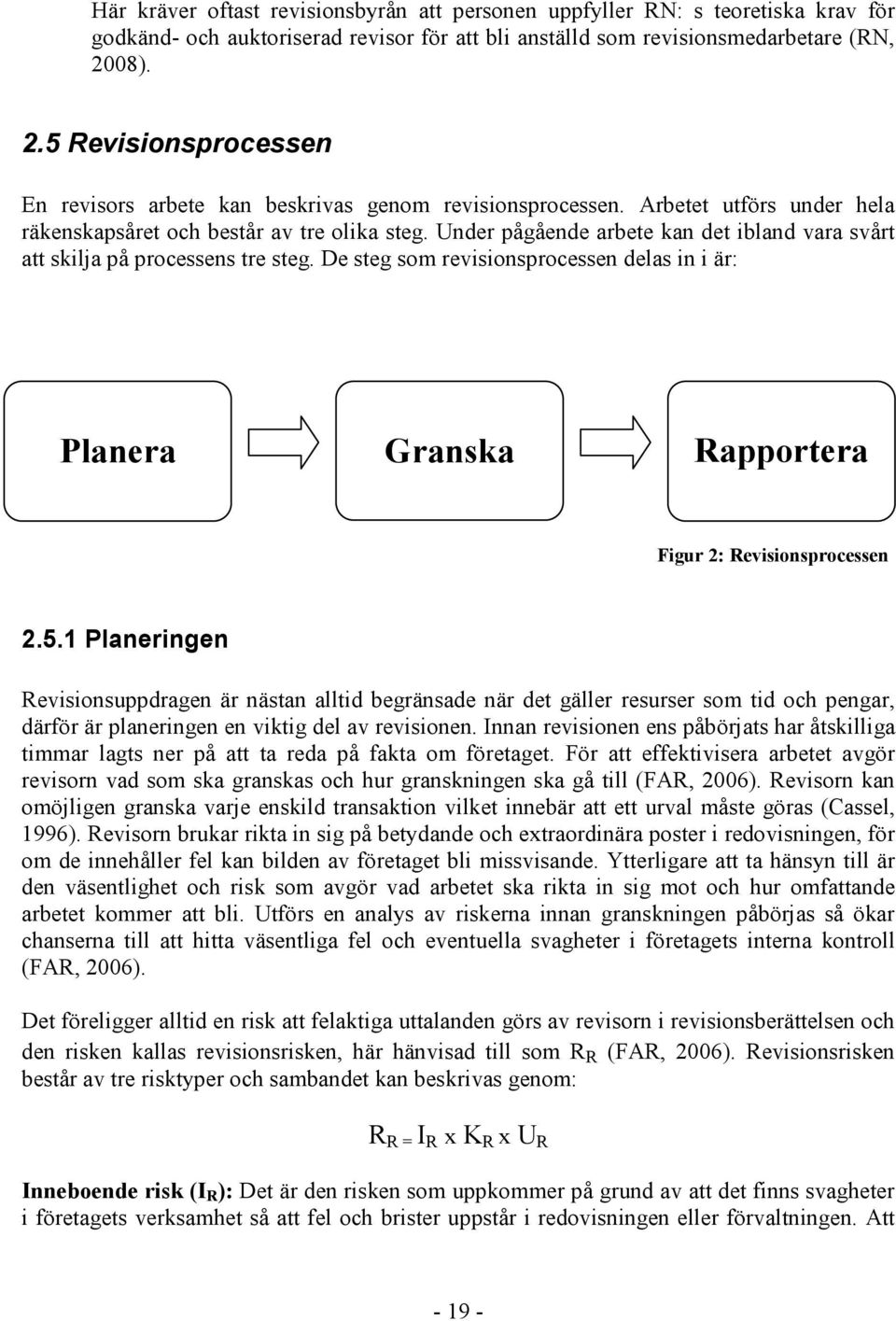 Under pågående arbete kan det ibland vara svårt att skilja på processens tre steg. De steg som revisionsprocessen delas in i är: Planera Granska Rapportera Figur 2: Revisionsprocessen 2.5.