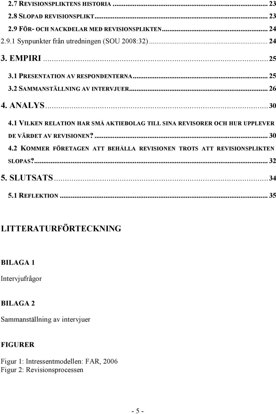 1 VILKE RELATIO HAR SMÅ AKTIEBOLAG TILL SI A REVISORER OCH HUR UPPLEVER DE VÄRDET AV REVISIO E?... 30 4.