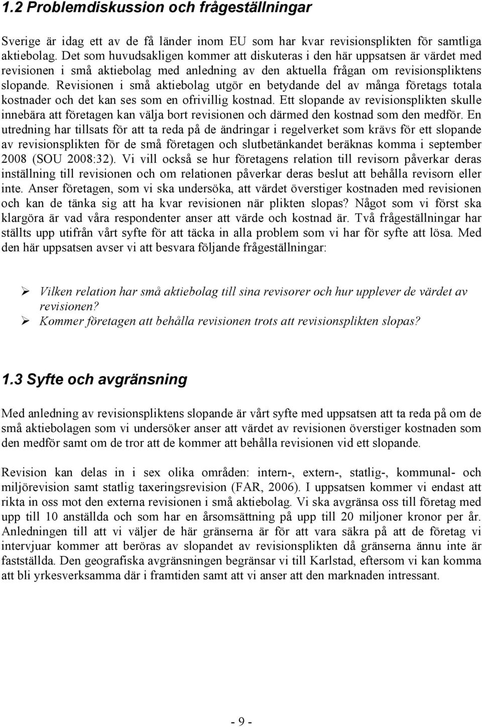 Revisionen i små aktiebolag utgör en betydande del av många företags totala kostnader och det kan ses som en ofrivillig kostnad.