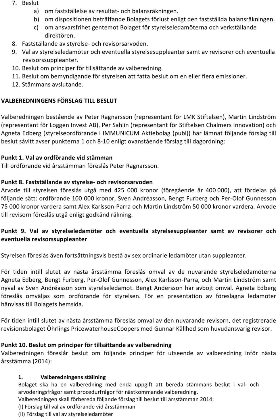 Val av styrelseledamöter och eventuella styrelsesuppleanter samt av revisorer och eventuella revisorssuppleanter. 10. Beslut om principer för tillsättande av valberedning. 11.