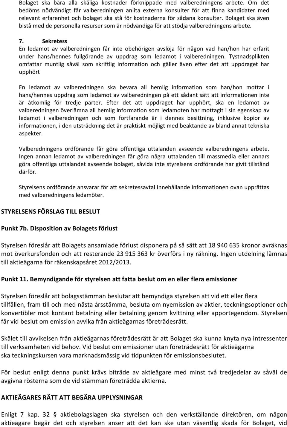 Bolaget ska även bistå med de personella resurser som är nödvändiga för att stödja valberedningens arbete. 7.