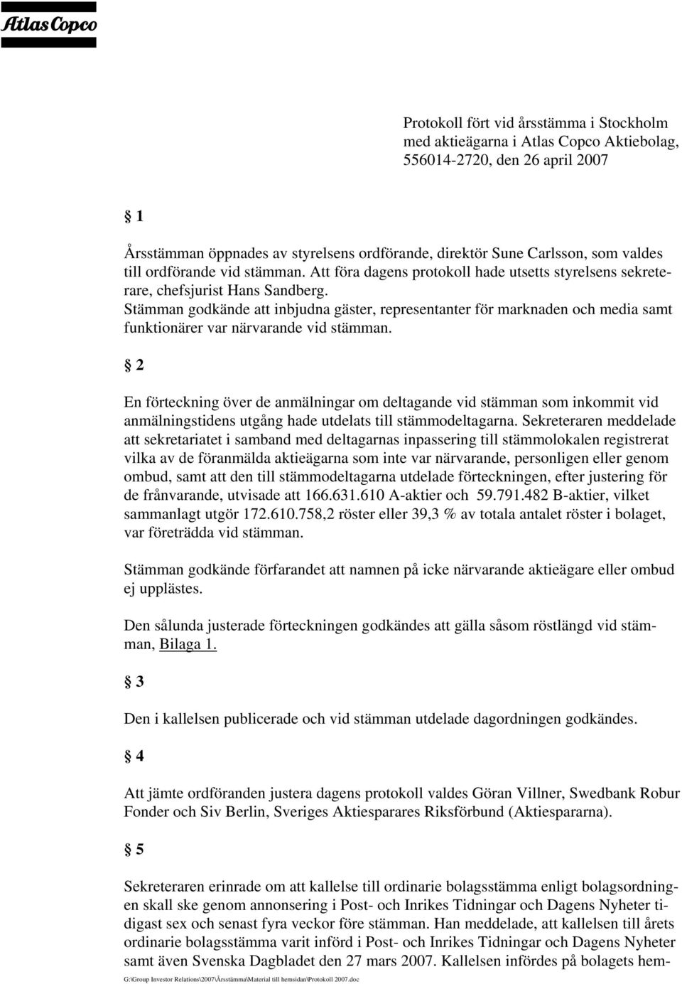 Stämman godkände att inbjudna gäster, representanter för marknaden och media samt funktionärer var närvarande vid stämman.