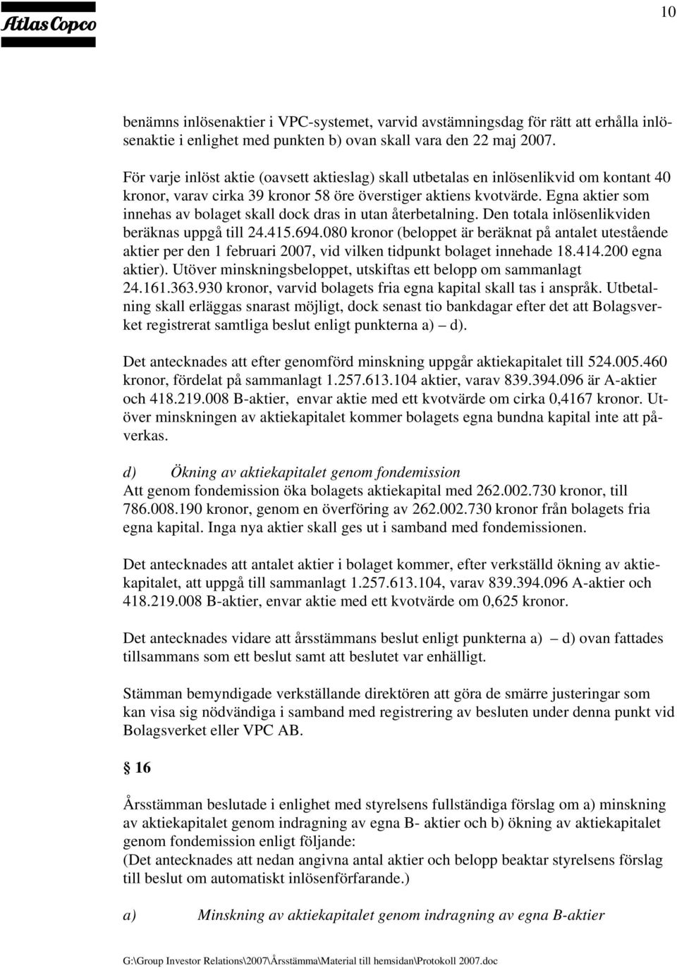 Egna aktier som innehas av bolaget skall dock dras in utan återbetalning. Den totala inlösenlikviden beräknas uppgå till 24.415.694.