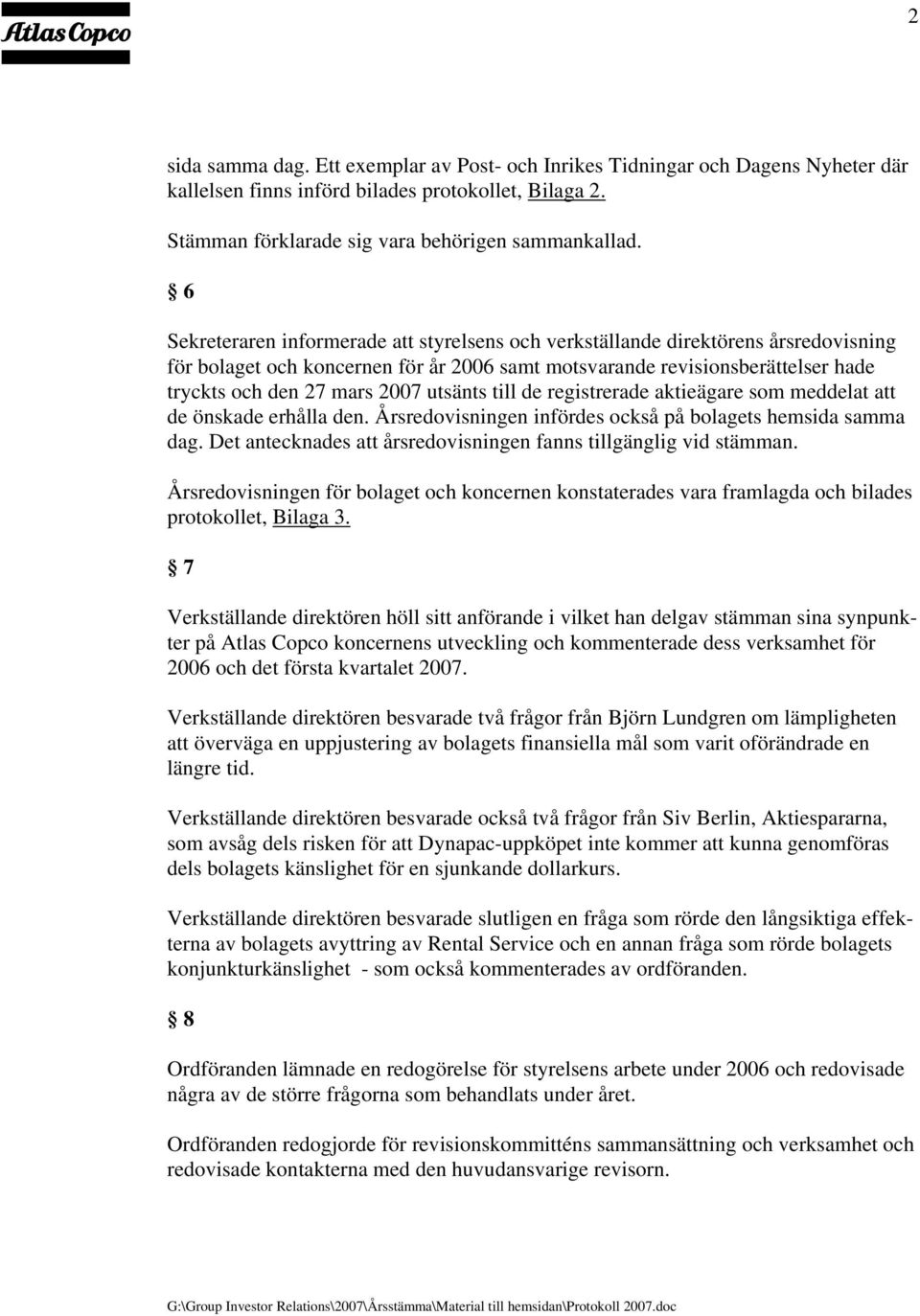 utsänts till de registrerade aktieägare som meddelat att de önskade erhålla den. Årsredovisningen infördes också på bolagets hemsida samma dag.